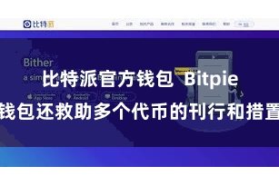 比特派官方钱包  Bitpie钱包还救助多个代币的刊行和措置