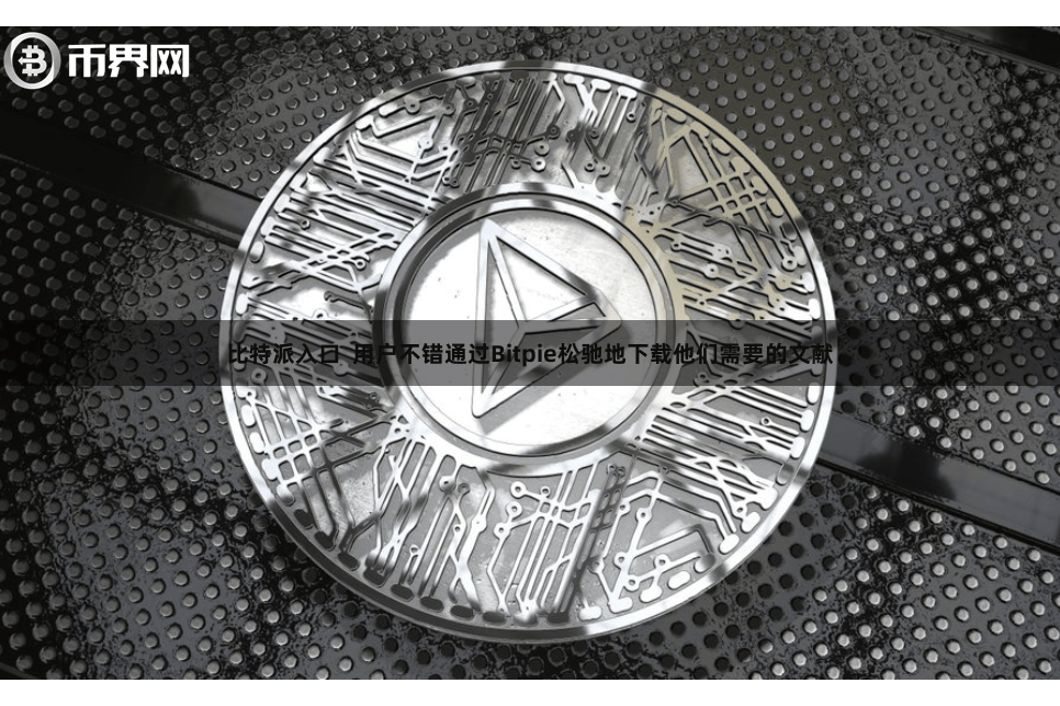 比特派入口  用户不错通过Bitpie松驰地下载他们需要的文献