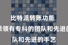 比特派转账功能  比特派领有专科的团队和先进的手艺