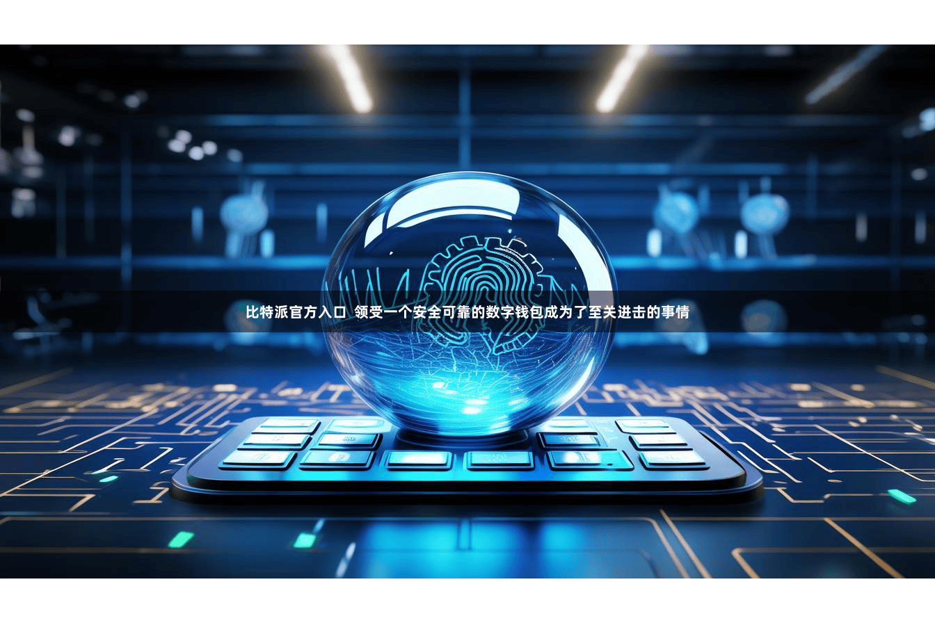 比特派官方入口  领受一个安全可靠的数字钱包成为了至关进击的事情