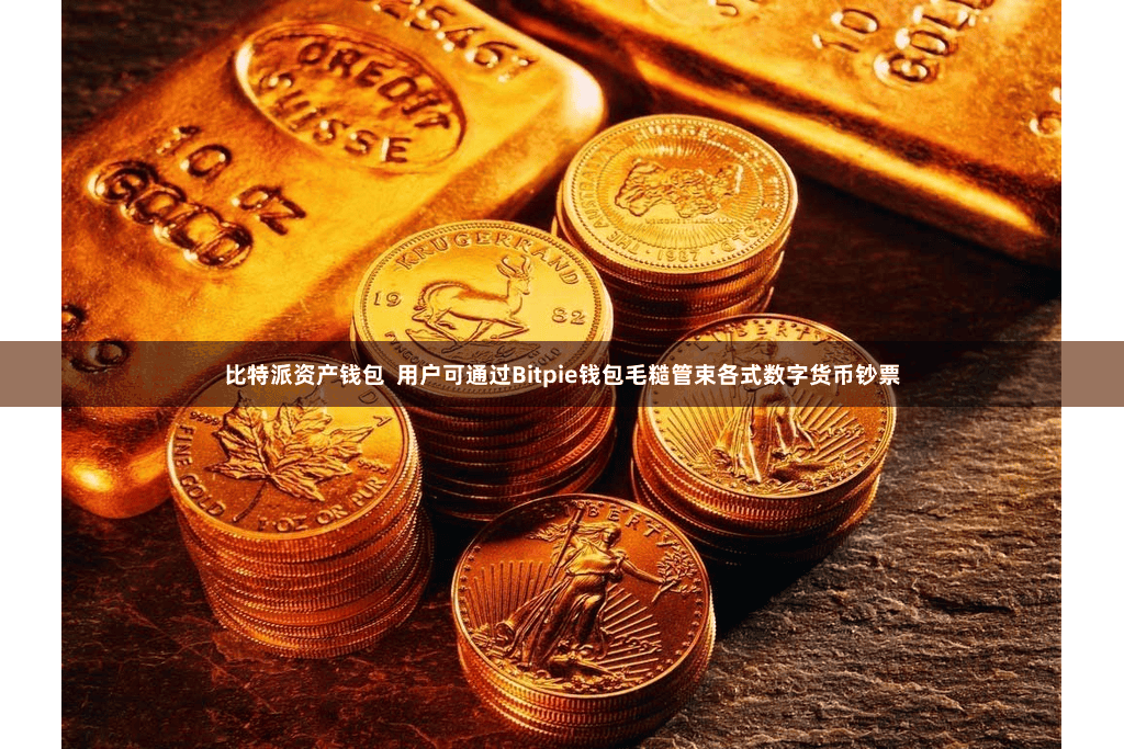 比特派资产钱包  用户可通过Bitpie钱包毛糙管束各式数字货币钞票
