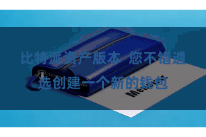 比特派资产版本  您不错遴选创建一个新的钱包