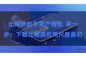 比特派数字资产钱包  第一步：下载比特派应用尺度最初
