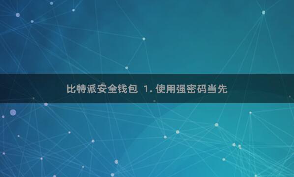 比特派安全钱包  1. 使用强密码当先