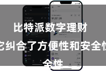 比特派数字理财  它纠合了方便性和安全性