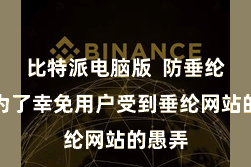 比特派电脑版  防垂纶系统为了幸免用户受到垂纶网站的愚弄