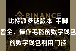 比特派多链版本  手脚一款功能皆全、操作毛糙的数字钱包利用门径